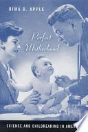 Perfect motherhood : science and childrearing in America /