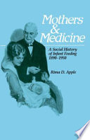 Mothers and medicine : a social history of infant feeding, 1890-1950 /