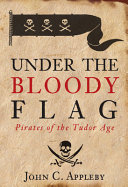 Under the bloody flag : pirates of the Tudor age /
