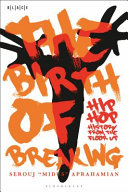 The birth of breaking : hip-hop history from the floor up /