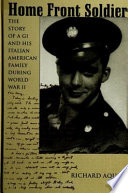 Home front soldier : the story of a G.I. and his Italian-American family during World War II /