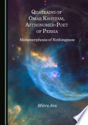 Quatrains of Omar Khayyam, astronomer-poet of Persia : metamorphosis of nothingness /