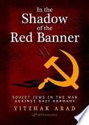 In the shadow of the red banner : Soviet Jews in the war against Nazi Gemany /
