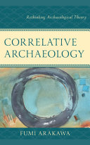 Correlative archaeology : rethinking archaeological theory /