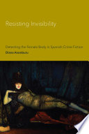 Resisting invisibility : detecting the female body in Spanish crime fiction /