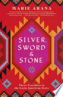 Silver, sword, and stone : three crucibles in the Latin American story /