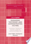 Managing testimony and administrating victims : Colombia's transitional scenario under the Justice and Peace Act /