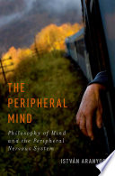 The peripheral mind : philosophy of mind and the peripheral nervous system /