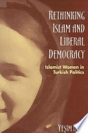 Rethinking Islam and liberal democracy : Islamist women in Turkish politics /