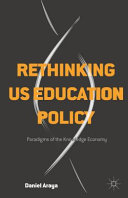 Rethinking US education policy : paradigms of the knowledge economy /