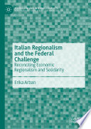 Italian Regionalism and the Federal Challenge : Reconciling Economic Regionalism and Solidarity /