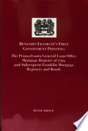 Benjamin Franklin's first government printing : the Pennsylvania General Loan Office mortgage register of 1729 and subsequent Franklin mortgage registers and bonds /