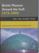 British missions around the Gulf, 1575-2005 : Iran, Iraq, Kuwait, Oman /