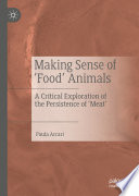 Making Sense of 'Food' Animals : A Critical Exploration of the Persistence of 'Meat' /