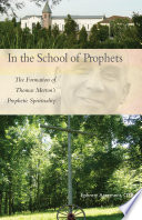 In the school of prophets : the formation of Thomas Merton's prophetic spirituality /