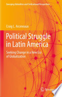 Political Struggle in Latin America : Seeking Change in a New Era of Globalization /