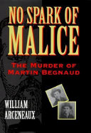 No spark of malice : the murder of Martin Begnaud /