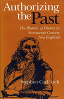 Authorizing the past : the rhetoric of history in seventeenth-century New England /