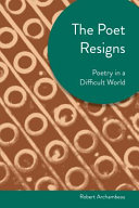 The poet resigns : poetry in a difficult world /