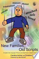 New families, old scripts : a guide to the language of trauma and attachment in adoptive families /