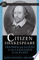 Citizen Shakespeare : Freemen and Aliens in the Language of the Plays /