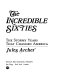 The incredible sixties : the stormy years that changed America /