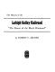 The history of the Lehigh Valley Railroad : "the route of the Black Diamond" /