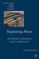 Explaining news : national politics and journalistic cultures in global context /