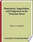 Domesticity, imperialism, and emigration in the Victorian novel /