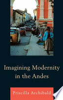 Imagining modernity in the Andes /