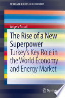 The rise of a new superpower : Turkey's key role in the world economy and energy market /