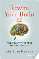 Rewire your brain 2.0 : five healthy factors to a better life /