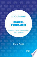 Digital Feudalism : Creators, Credit, Consumption, and Capitalism /