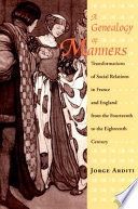 A genealogy of manners : transformations of social relations in France and England from the fourteenth to the eighteenth century /