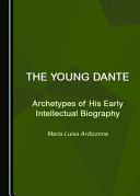 The young Dante : archetypes of his early intellectual biography /