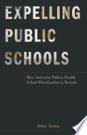 Expelling public schools : how antiracist politics enable school privatization in Newark /