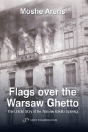 Flags over the Warsaw Ghetto : the untold story of the Warsaw Ghetto uprising /