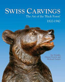 Swiss carvings : the art of the "Black Forest," 1820-1940 /
