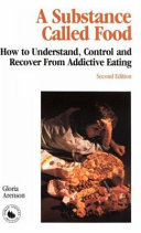 A substance called food : how to understand, control, and        recover from addictive eating /