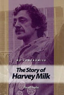 No compromise : the story of Harvey Milk /