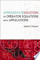 Approximate solution of operator equations with applications /