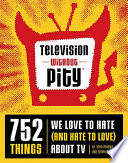 Television without pity : 752 things we love to hate (and hate to love) about TV /