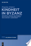 Kindheit in Byzanz : emotionale, geistige und materielle Entwicklung im familiären Umfeld vom 6. bis zum 11. Jahrhundert /