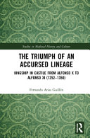 The triumph of an accursed lineage : kingship in Castile from Alfonso X to Alfonso XI (1252-1350) /
