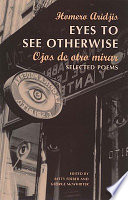 Eyes to see otherwise = Ojos de otro mirar : selected poems /