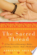 The sacred thread : a true story of becoming a mother and finding a family, half a world away /