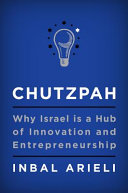 Chutzpah : why Israel is a hub of innovation and entrepreneurship /