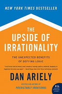 The upside of irrationality : the unexpected benefits of defying logic /