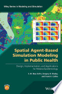 Spatial agent-based simulation modeling in public health : design, implementation, and applications for malaria epidemiology /