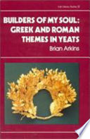 Builders of my soul : Greek and Roman themes in Yeats /
